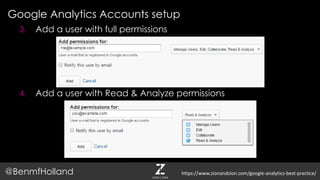 Google Analytics Accounts setup
@BenmfHolland
3. Add a user with full permissions
4. Add a user with Read & Analyze permissions
https://www.zionandzion.com/google-analytics-best-practice/
 