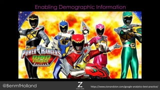 Enabling Demographic Information
@BenmfHolland https://www.zionandzion.com/google-analytics-best-practice/
 