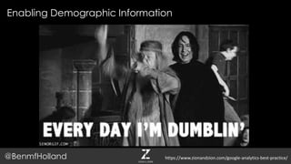 Enabling Demographic Information
@BenmfHolland https://www.zionandzion.com/google-analytics-best-practice/
 