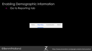 Enabling Demographic Information
@BenmfHolland
4. Go to Reporting tab
https://www.zionandzion.com/google-analytics-best-practice/
 