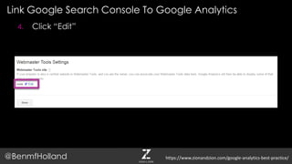 Link Google Search Console To Google Analytics
@BenmfHolland
4. Click “Edit”
https://www.zionandzion.com/google-analytics-best-practice/
 