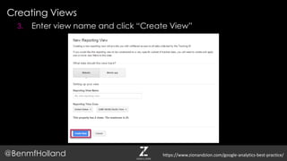 Creating Views
@BenmfHolland
3. Enter view name and click “Create View”
https://www.zionandzion.com/google-analytics-best-practice/
 