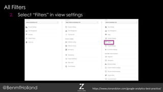 All Filters
@BenmfHolland
2. Select “Filters” in view settings
https://www.zionandzion.com/google-analytics-best-practice/
 