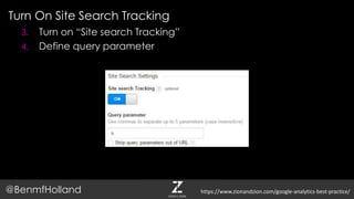 Turn On Site Search Tracking
@BenmfHolland
3. Turn on “Site search Tracking”
4. Define query parameter
https://www.zionandzion.com/google-analytics-best-practice/
 