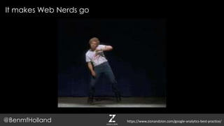 It makes Web Nerds go
@BenmfHolland https://www.zionandzion.com/google-analytics-best-practice/
 