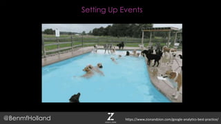 Setting Up Events
@BenmfHolland https://www.zionandzion.com/google-analytics-best-practice/
 