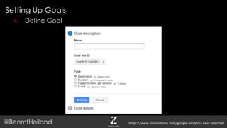 Setting Up Goals
@BenmfHolland
4. Define Goal
https://www.zionandzion.com/google-analytics-best-practice/
 