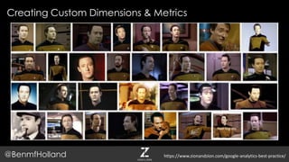 Creating Custom Dimensions & Metrics
@BenmfHolland https://www.zionandzion.com/google-analytics-best-practice/
 