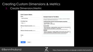 Creating Custom Dimensions & Metrics
@BenmfHolland
3. Create Dimension/Metric
https://www.zionandzion.com/google-analytics-best-practice/
 