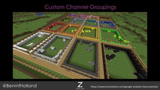 Custom Channel Groupings
@BenmfHolland https://www.zionandzion.com/google-analytics-best-practice/
 