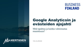 Google Analyticsin ja
evästeiden ajojahti
Mitä tapahtuu ja kuinka valmistautua
muutokseen?
19.5.2022
 