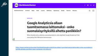 https://www.markkinointiuutiset.fi/artikkelit/google-analyticsia-ollaan-tuomitsemassa-laittomaksi-onko-suomalaisyri
tyksilla-aihetta-paniikkiin-petri-mertanen-mu-kolumni
 