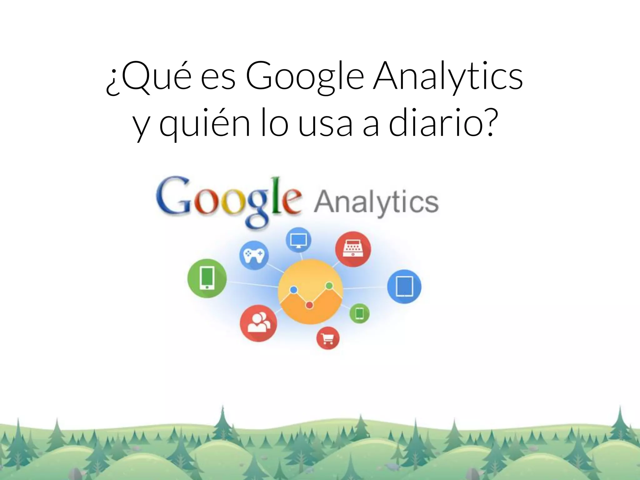 ¿Qué es Google Analytics y quién lo usa a diario?  