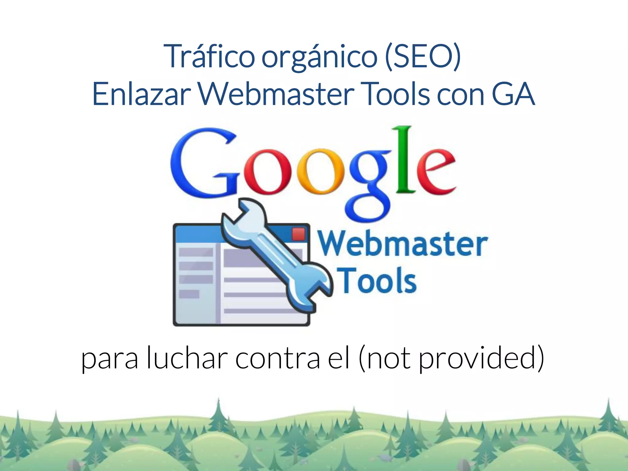 Tráfico orgánico (SEO) 
Enlazar WebmasterTools con GA 
para luchar contra el (notprovided)  