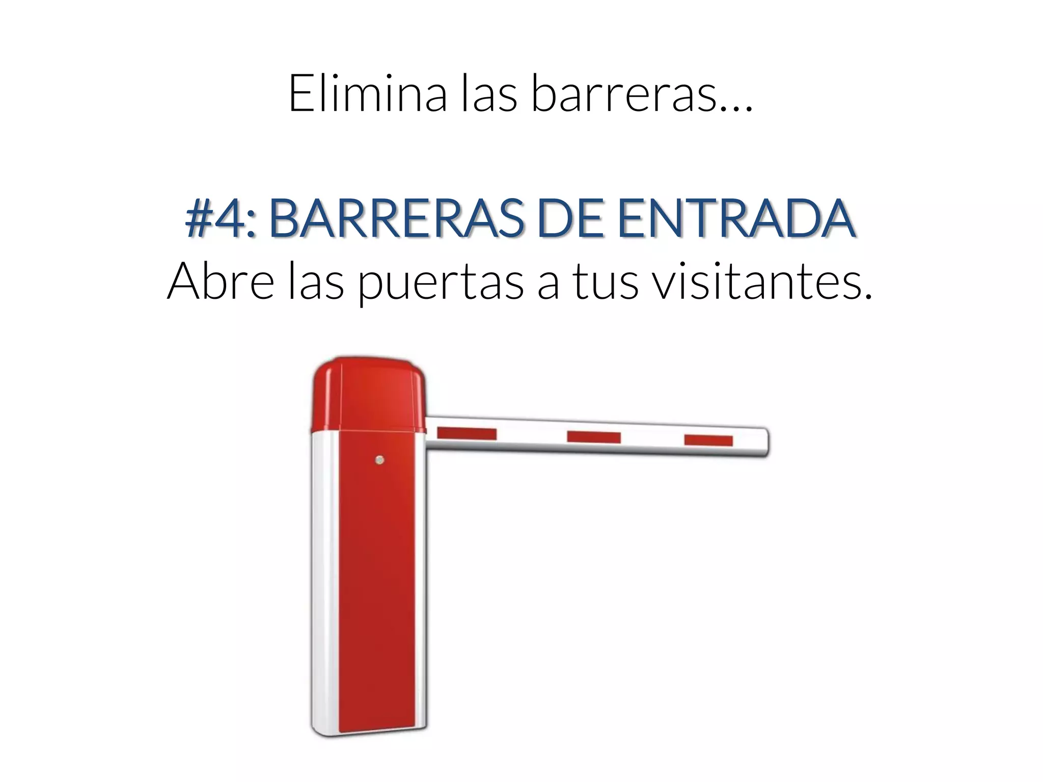 Elimina las barreras… #4: BARRERAS DE ENTRADA 
Abre las puertas a tus visitantes.  