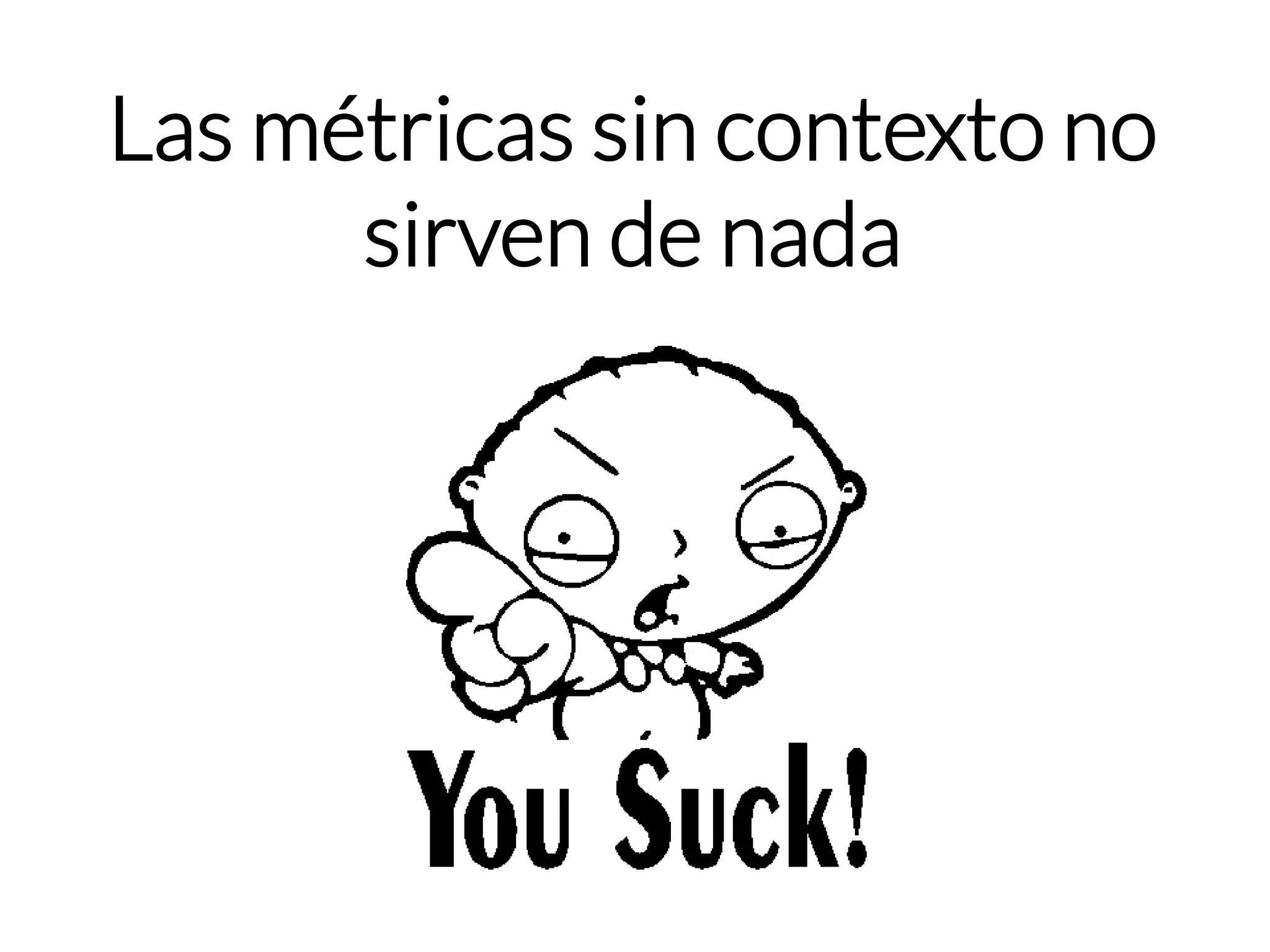 Las métricas sin contexto no sirven de nada  