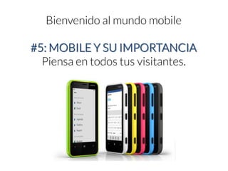 Bienvenido al mundo mobile#5: MOBILE Y SU IMPORTANCIA 
Piensa en todos tus visitantes.  
