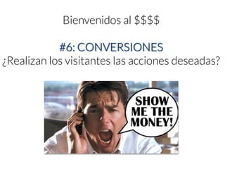 Bienvenidos al $$$$ #6: CONVERSIONES 
¿Realizan los visitantes las acciones deseadas?  