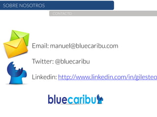 SOBRE NOSOTROSCONTACTO 
Email: manuel@bluecaribu.com 
Twitter: @bluecaribu 
Linkedin: http://www.linkedin.com/in/gilesteo  