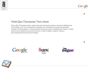 Hotel Дан Панорама Тель-Авив
Отель Дан Панорама имеет идеальное расположение рядом с морской набережной
Тель-Авива, этот отель прекрасно подходит для семейного отдыха или деловой
поездки. Совсем рядом с отелем мягкие песчаные пляжи Средиземного моря, отсюда
можно легко добраться до экзотического Старого Яффо и других главных
достопримечательностей Тель-Авива.
•
•
 