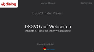 Usercentrics
DSGVO auf Webseiten
Usercentrics GmbH
1
Made in Bavaria
DSGVO in der Praxis
Insights & Tipps, die jeder wissen sollte
Vinzent Ellissen
 