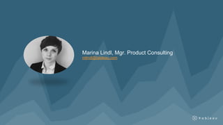 Marina Lindl, Mgr. Product Consulting
mlindl@tableau.com
