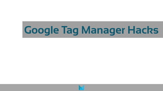 Google Tag Manager Hacks
 