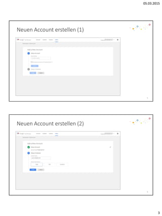 05.03.2015
3
Neuen Account erstellen (1)
5
Neuen Account erstellen (2)
6
 