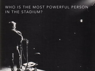 Grant Kemp / @UKandroidGrant Kemp / @UKandroid
W H O I S T H E M O S T P O W E R F U L P E R S O N
I N T H E S TA D I U M ?
 