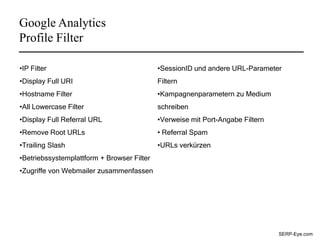 Google Analytics
Profile Filter

•IP Filter                                  •SessionID und andere URL-Parameter
•Display ...