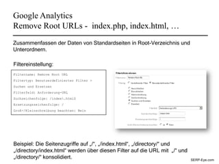 Google Analytics
Remove Root URLs - index.php, index.html, …
Zusammenfassen der Daten von Standardseiten in Root-Verzeichn...