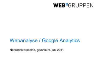 Webanalyse / Google Analytics
Nettredaktørskolen, grunnkurs, juni 2011
 