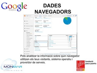 DADES
NAVEGADORS
Pots analitzar la informació sobre quin navegador
utilitzen els teus visitants, sistema operatiu i
proveïdor de serveis.
 