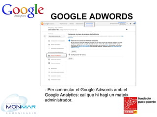 GOOGLE ADWORDS
- Per connectar el Google Adwords amb el
Google Analytics: cal que hi hagi un mateix
administrador.
 