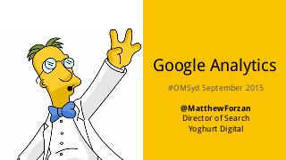 Google Analytics
#OMSyd September 2015
@MatthewForzan
Director of Search
Yoghurt Digital
 