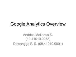 Google Analytics Overview

      Andrias Melianus S.
       (10.41010.0278)
 Dewangga P. S. (09.41010.0091)
 