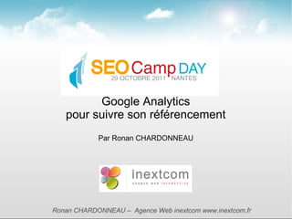 Google Analytics
   pour suivre son référencement
            Par Ronan CHARDONNEAU




Ronan CHARDONNEAU – Agence Web inextcom www.inextcom.fr
 