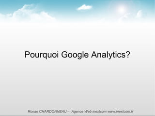 Pourquoi Google Analytics?




Ronan CHARDONNEAU – Agence Web inextcom www.inextcom.fr
 