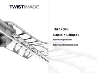 Thank you Dominic Gélineau [email_address] www.zedia.net http://www.twitter.com/zedia 