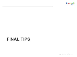 FINAL TIPS


             Google Confidential and Proprietary
 