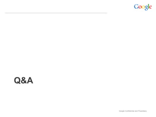 Q&A


      Google Confidential and Proprietary
 