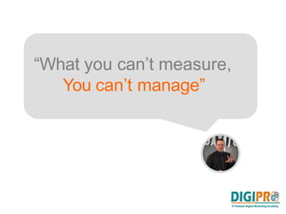 “What you can’t measure,
You can’t manage”
 