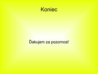 Koniec




Ďakujem za pozornosť
 