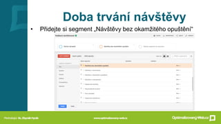 Doba trvání návštěvy
• Přidejte si segment „Návštěvy bez okamžitého opuštění“
 