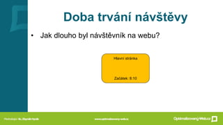 Doba trvání návštěvy
• Jak dlouho byl návštěvník na webu?
Hlavní stránka
Začátek: 8:10
 