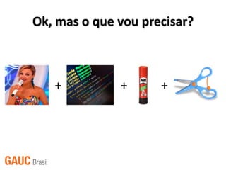 Ok, mas o que vou precisar?



   +          +      +
 