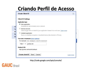 Criando Perfil de Acesso




     http://code.google.com/apis/console/
 