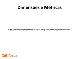 Dimensões e Métricas



https://developers.google.com/analytics/devguides/reporting/core/dimsmets
 