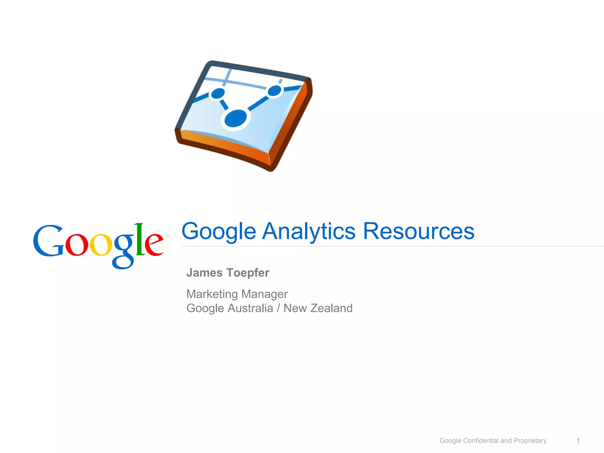 Google Analytics Resources James Toepfer Marketing Manager  Google Australia / New Zealand 
