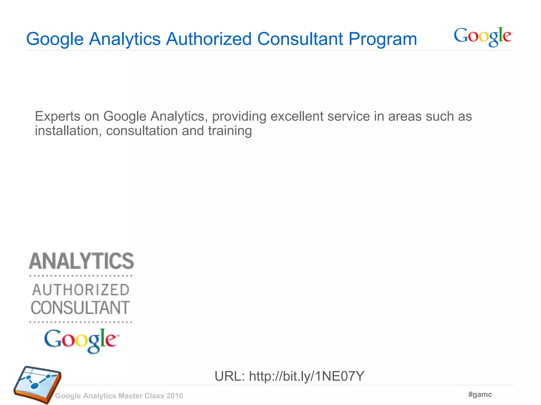Experts on Google Analytics, providing excellent service in areas such as installation, consultation and training Google Analytics Authorized Consultant Program URL: http://bit.ly/1NE07Y 